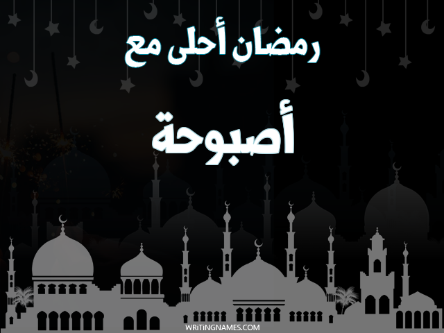 إسم أصبوحة مكتوب على صور رمضان احلى مع مزخرف بالعربي