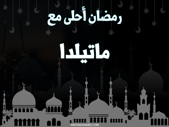إسم ماتيلدا مكتوب على صور رمضان احلى مع مزخرف بالعربي