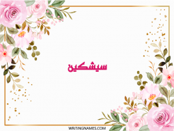 إسم سيشكين مكتوب على صور ورد مزخرف بالعربي