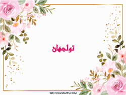 إسم تولجهان مكتوب على صور ورد مزخرف بالعربي